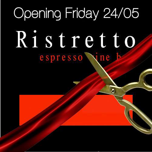 Ristretto Espresso and Wine Bar  Opening Friday 24 May.